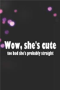 Wow, She's Cute Too Bad She's Probably Straight