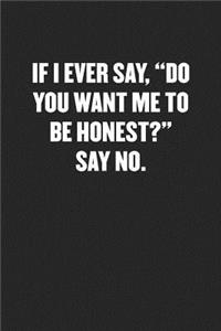 If I Ever Say, Do You Want Me to Be Honest? Say No