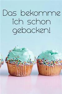Das bekomme ich schon gebacken