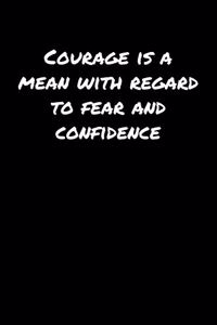 Courage Is A Mean With Regard To Fear and Confidence�
