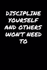 Discipline Yourself and Others Won't Need To