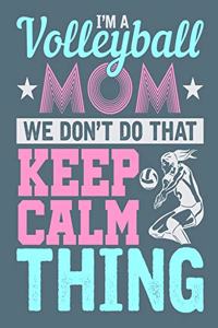 I'm a Volleyball Mom We don't do that Keep Calm Thing