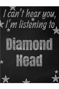 I can't hear you, I'm listening to Diamond Head creative writing lined notebook