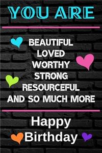 You Are Beautiful Loved Worthy Strong Resourceful Happy Birthday