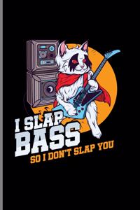 I Slap Bass So I Don't Slap You