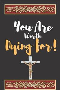 You are Worth Dying For