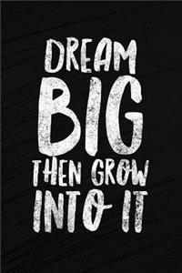 Dream Big Then Grow Into It