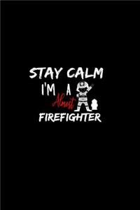 Stay Calm I'm Almost A Firefighter