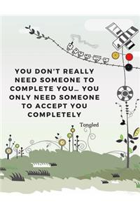 You don't really need someone to complete you... You only need someone to accept you completely