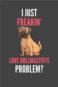 I Just Freakin' Love Bullmastiffs