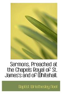 Sermons, Preached at the Chapels Royal of St. James's and of Whitehall.