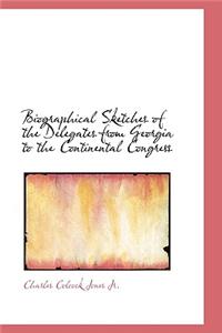Biographical Sketches of the Delegates from Georgia to the Continental Congress