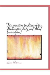 The Primitive Tradition of the Eucharistic Body and Blood [Microform]