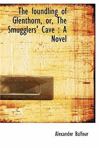 The Foundling of Glenthorn, Or, the Smugglers' Cave