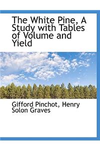 The White Pine, a Study with Tables of Volume and Yield