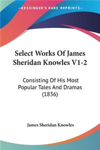 Select Works Of James Sheridan Knowles V1-2