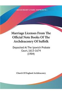 Marriage Licenses From The Official Note Books Of The Archdeaconry Of Suffolk