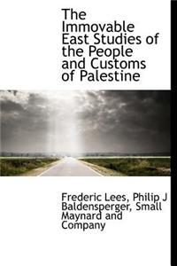 The Immovable East Studies of the People and Customs of Palestine
