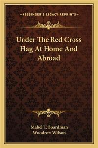 Under The Red Cross Flag At Home And Abroad