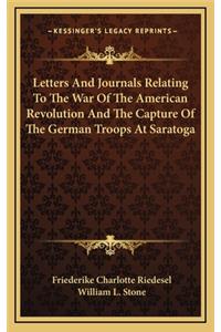 Letters And Journals Relating To The War Of The American Revolution And The Capture Of The German Troops At Saratoga