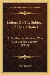 Letters on the Subject of the Catholics