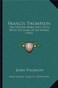 Francis Thompson: The Preston-Born Poet, with Notes on Some of His Works (1912)