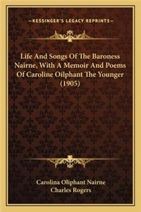 Life And Songs Of The Baroness Nairne, With A Memoir And Poems Of Caroline Oilphant The Younger (1905)