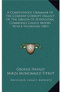 A Compendious Grammar of the Current Corrupt Dialect of the Jargon of Hindostan, Commonly Called Moors
