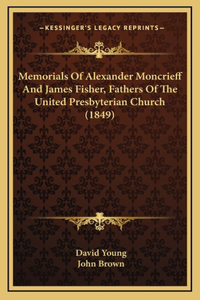 Memorials of Alexander Moncrieff and James Fisher, Fathers of the United Presbyterian Church (1849)