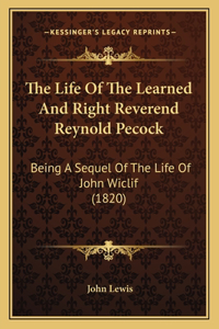 Life of the Learned and Right Reverend Reynold Pecock: Being a Sequel of the Life of John Wiclif (1820)