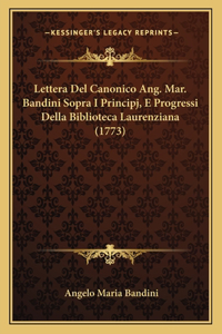 Lettera Del Canonico Ang. Mar. Bandini Sopra I Principj, E Progressi Della Biblioteca Laurenziana (1773)