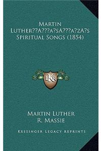 Martin Luthera Acentsacentsa A-Acentsa Acentss Spiritual Songs (1854)