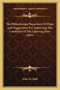 The Philanthropic Repertory Of Plans And Suggestions For Improving The Condition Of The Laboring Poor (1841)