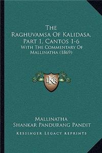 The Raghuvamsa Of Kalidasa, Part 1, Cantos 1-6