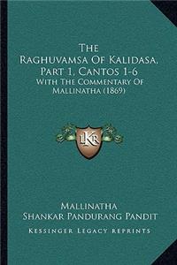 The Raghuvamsa Of Kalidasa, Part 1, Cantos 1-6