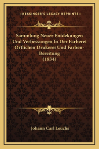 Sammlung Neuer Entdekungen Und Verbessungen in Der Farberei Ortlichen Drukerei Und Farben-Bereitung (1834)