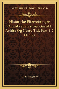 Historiske Efterretninger Om Abrahamstrup Gaard I Aeldre Og Nyere Tid, Part 1-2 (1855)