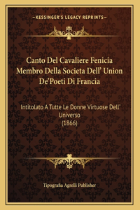 Canto Del Cavaliere Fenicia Membro Della Societa Dell' Union De'Poeti Di Francia