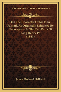 On The Character Of Sir John Falstaff, As Originally Exhibited By Shakespeare In The Two Parts Of King Henry IV (1841)