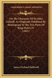 On The Character Of Sir John Falstaff, As Originally Exhibited By Shakespeare In The Two Parts Of King Henry IV (1841)