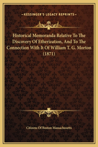 Historical Memoranda Relative To The Discovery Of Etherization, And To The Connection With It Of William T. G. Morton (1871)