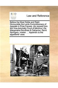 Before the Most Noble and Right Honourable the Lords Commissioners of Appeals in Prize Causes. (An appeal from the Vice-Admiralty Court of Minorca.) De Margaretha Dorothea & Catherina, Gerrit Springers, master. ... Appendix to the appellants' case.