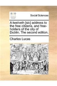 A Twelveth [sic] Address to the Free Citizens, and Free-Holders of the City of Dublin. the Second Edition.
