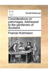 Considerations on Patronages. Addressed to the Gentlemen of Scotland.