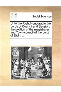 Unto the Right Honourable the Lords of Council and Session, the Petition of the Magistrates and Town-Council of the Burgh of Elgin, ...