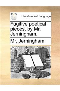 Fugitive Poetical Pieces, by Mr. Jerningham.