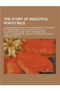 The Story of Beautiful Porto Rico; A Graphic Description of the Garden Spot of the World by Pen and Camera... by C. H. Rector; Profusely Illustrated w