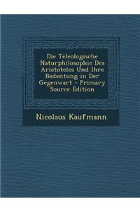 Teleologische Naturphilosophie Des Aristoteles Und Ihre Bedentung in Der Gegenwart