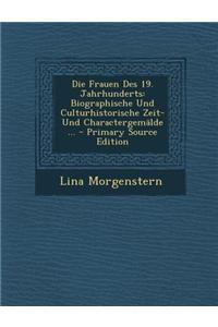 Die Frauen Des 19. Jahrhunderts: Biographische Und Culturhistorische Zeit- Und Charactergemalde ...