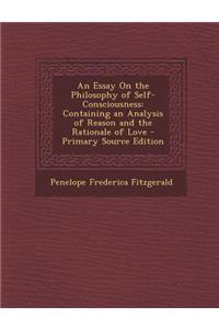 Essay on the Philosophy of Self-Consciousness: Containing an Analysis of Reason and the Rationale of Love